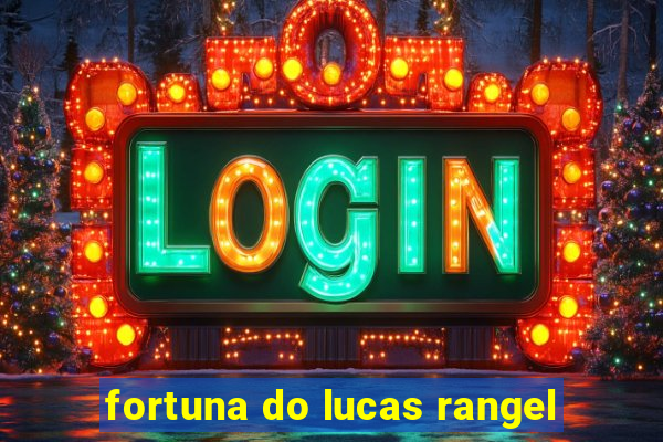 fortuna do lucas rangel